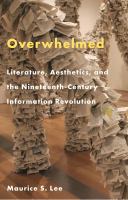 Overwhelmed : literature, aesthetics, and the nineteenth-century information revolution /