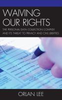 Waiving our rights the personal data collection complex and its threat to privacy and civil liberties /