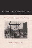Claiming the oriental gateway : prewar Seattle and Japanese America /