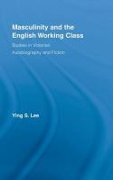 Masculinity and the English working class : studies in Victorian autobiography and fiction /