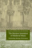 The modern invention of medieval music : scholarship, ideology, performance /