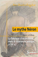 Le mythe Néron la fabrique d'un monstre dans la littérature antique (Ier-Ve s.) /
