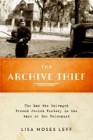 The archive thief the man who salvaged French Jewish history in the wake of the Holocaust /
