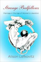 Strange bedfellows : marriage in the age of women's liberation /