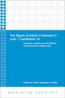 The figure of Adam in Romans 5 and 1 Corinthians 15 : the new creation and its ethical and social reconfiguration /