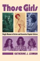 Those girls : single women in sixties and seventies popular culture /