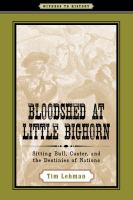 Bloodshed at Little Bighorn : Sitting Bull, Custer, and the destinies of nations /