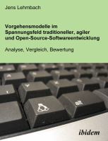 Vorgehensmodelle im Spannungsfeld traditioneller, agiler und Open-Source-Softwareentwicklung : Analyse, Vergleich, Bewertung.