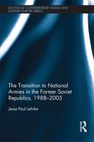 The Transition to National Armies in the Former Soviet Republics, 1988-2005.