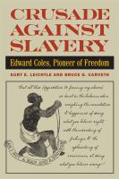 Crusade against slavery Edward Coles, pioneer of freedom /