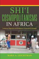 Shiʻi cosmopolitanisms in Africa : Lebanese migration and religious conversion in Senegal /