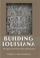 Building Louisiana : the legacy of the Public Works Administration /