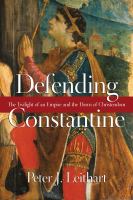 Defending Constantine : the twilight of an empire and the dawn of Christendom /