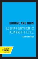 Bronze and Iron : Old Latin Poetry from Its Beginnings to 100 B.C.