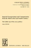 Imperial transportation and communication from the third to the late fourth century : the Golden Age of the cursus publicus /