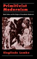Primitivist modernism : black culture and the origins of transatlantic modernism /