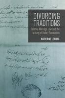 Divorcing traditions : Islamic marriage law and the making of Indian secularism /