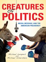 Creatures of politics : media, message, and the American presidency /