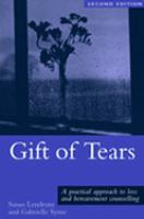 Gift of tears a practical approach to loss and bereavement in counselling and psychotherapy /