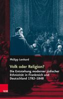 Volk oder religion? die entstehung moderner judischer Ethnizitat in Frankreich und Deutschland 1782-1848 /