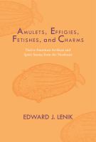 Amulets, Effigies, Fetishes, and Charms Native American Artifacts and Spirit Stones from the Northeast /