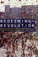 Redeeming the revolution the state and organized labor in post-Tlatelolco Mexico /