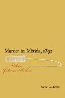 Murder in Mérida, 1792 : violence, factions, and the law /