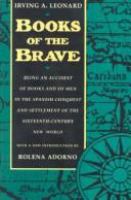 Books of the brave being an account of books and of men in the Spanish Conquest and settlement of the sixteenth-century New World /