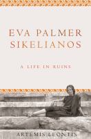 Eva Palmer Sikelianos : a life in ruins /