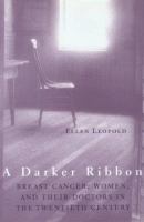 A darker ribbon : breast cancer, women, and their doctors in the twentieth century /