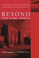 Beyond the ivory tower : international relations theory and the issue of policy relevance /