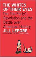 The whites of their eyes : the Tea Party's revolution and the battle over American history /