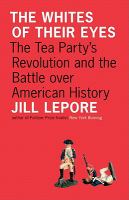 The whites of their eyes : the Tea Party's revolution and the battle over American history /