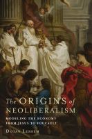 The origins of neoliberalism : modeling the economy from Jesus to Foucault /