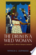 The drum is a wild woman : jazz and gender in African diaspora literature /
