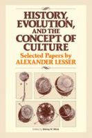 History, evolution, and the concept of culture : selected papers by Alexander Lesser /