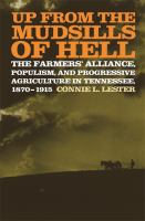 Up from the Mudsills of Hell : The Farmers' Alliance, Populism, and Progressive Agriculture in Tennessee, 1870-1915.