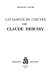 Catalogue de l'œuvre de Claude Debussy /