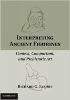 Interpreting Ancient Figurines : Context, Comparison, and Prehistoric Art.