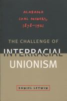 The challenge of interracial unionism : Alabama coal miners, 1878-1921 /