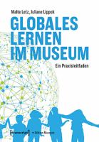 Globales Lernen im Museum : Ein Praxisleitfaden /