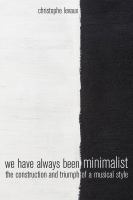 We have always been minimalist : the construction and triumph of a musical style /