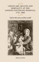 Childcare, health, and mortality at the London Foundling Hospital, 1741-1800 : "left to the mercy of the world" /