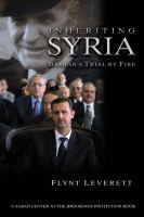 Inheriting Syria : Bashar's Trial by Fire.