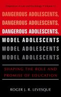 Dangerous adolescents, model adolescents shaping the role and promise of education /