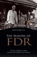 The making of FDR : the story of Stephen T. Early, America's first modern press secretary /