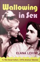 Wallowing in sex : the new sexual culture of 1970s American television /