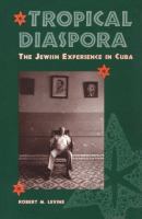 Tropical diaspora : the Jewish experience in Cuba /