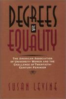 Degrees of equality : the American Association of University Women and the challenge of twentieth-century feminism /