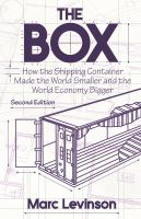 The box : how the shipping container made the world smaller and the world economy bigger /